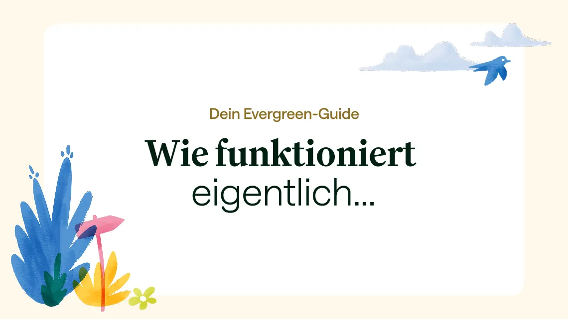 Weiße Karte mit dem Text „Dein Evergreen-Guide: Wie funktioniert eigentlich …“, umrahmt von Pflanzen und einem Vogel